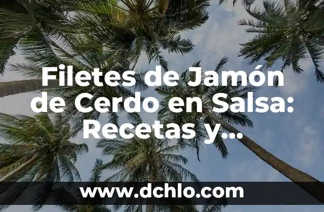 Cómo Saber si un Jamón Está Malo: Guía Completa para Consumidores 6 Filetes de Jamón de Cerdo en Salsa: Recetas y Preparación