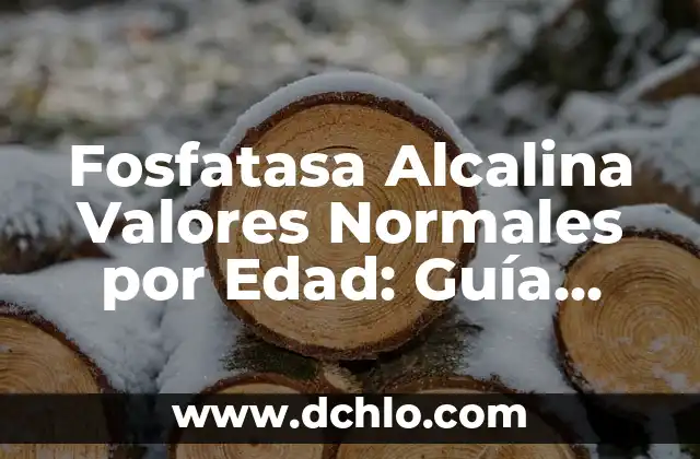 Palabra de Boy Scout: Un Compromiso con Valores 8 Fosfatasa Alcalina Valores Normales por Edad: Guía Completa
