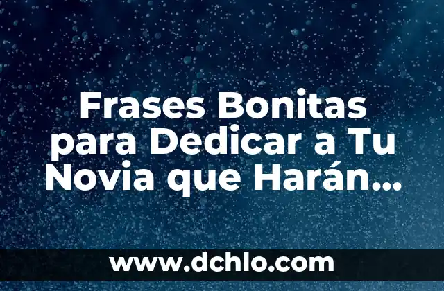 Frases Cortas pero Bonitas de Amor para Encantar a Tu Pareja 7 Frases Bonitas para Dedicar a Tu Novia que Harán que se Sienta Especial