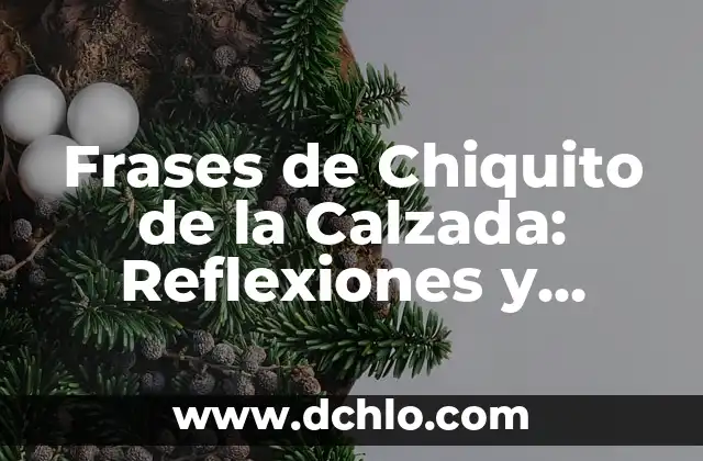 La Moderna Capítulo de Ayer: Análisis y Reflexiones 5 Frases de Chiquito de la Calzada: Reflexiones y Dichos Populares