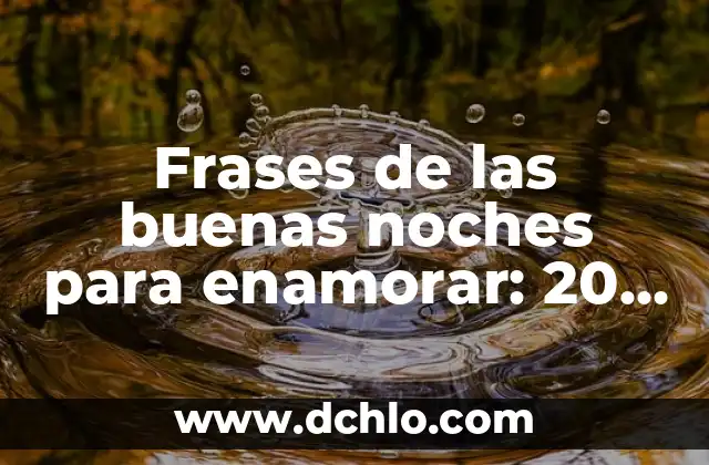 Una Frase Para Enamorar a una Mujer: Descubre el Secreto del Amor 8 Frases de las buenas noches para enamorar: 20 ideas románticas para conquistar