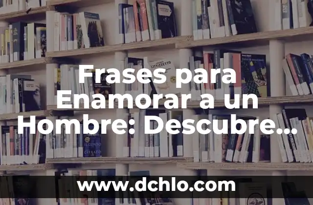 Frases de las buenas noches para enamorar: 20 ideas románticas para conquistar 3 Frases para Enamorar a un Hombre: Descubre las Palabras Mágicas