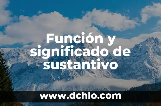 ¿Cuál es el significado de sustantivo en el contexto de la UNAM? 3 Función y significado de sustantivo
