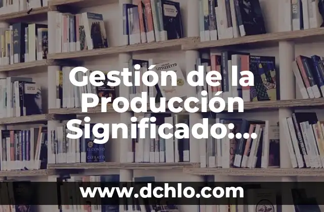 Cómo hacer un flujograma de procesos de producción 3 Gestión de la Producción Significado: Optimización de Procesos
