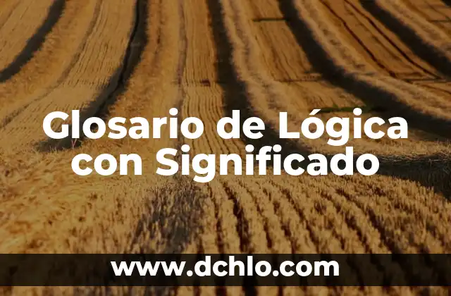 Glosario: Significado y Usos de la Palabra en Diferentes Contextos 3 Glosario de Lógica con Significado