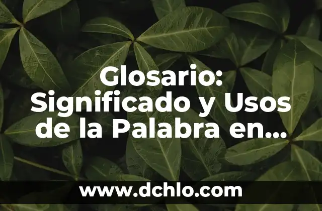 Glosario de Física con Significado - Tu Guía Completa 6 Glosario: Significado y Usos de la Palabra en Diferentes Contextos