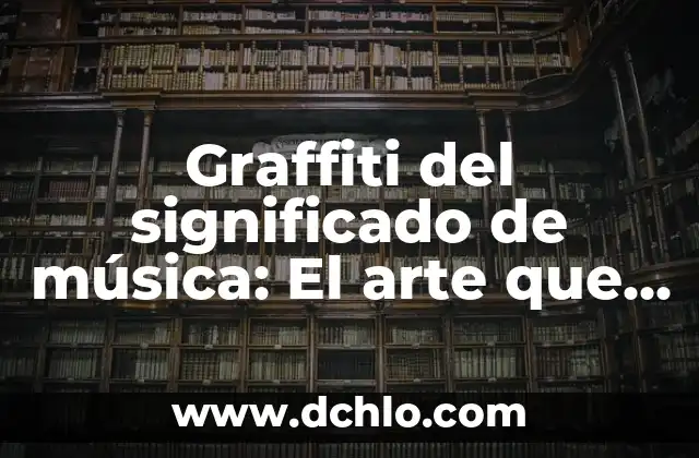 Introducción al Arte de los Ídolos de Barro 8 Graffiti del significado de música: El arte que expresa ritmos urbanos