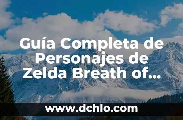 The Legend of Zelda Tears of the Kingdom Guía: Explora el Mundo de Hyrule con Nosotros 7 Guía Completa de Personajes de Zelda Breath of the Wild: Descubre a los Personajes de Hyrule