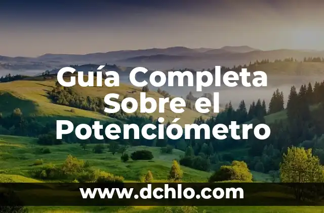 Guía Completa Sobre el Potenciómetro