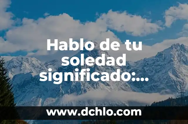 Descubriendo el significado en chino de fiewqewwa 8 Hablo de tu soledad significado: Descubriendo el peso de las palabras
