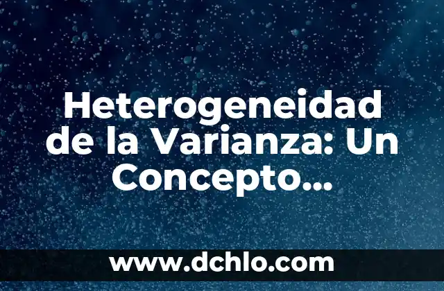 Iniciación de la Vigencia: Un Concepto Fundamental 6 Heterogeneidad de la Varianza: Un Concepto Estadístico Fundamental