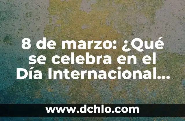 8 de marzo: ¿Qué se celebra en el Día Internacional de la Mujer?