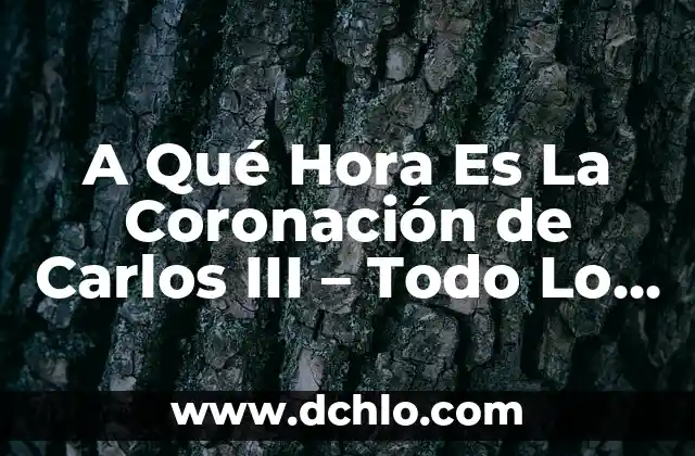 A Qué Hora Es La Coronación de Carlos III - Todo Lo Que Debes Saber