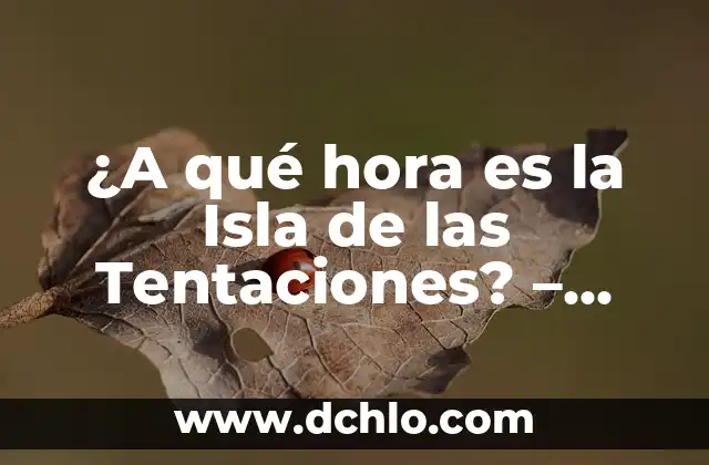 ¿A qué hora es la Isla de las Tentaciones? - Programación y Resumen