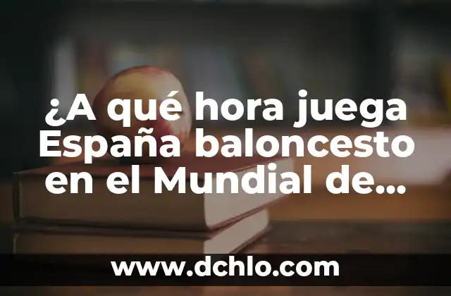 ¿A qué hora juega España baloncesto en el Mundial de Baloncesto?