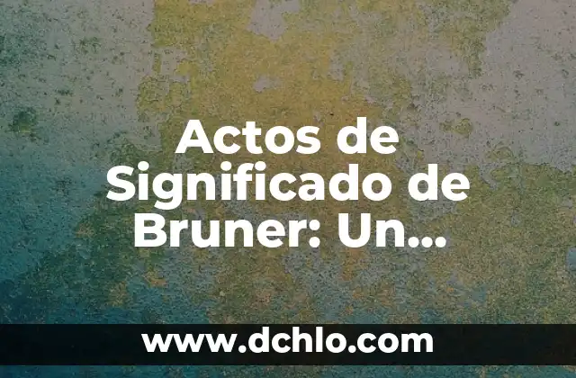 Actos de Significado de Bruner: Un Enfoque Profundo