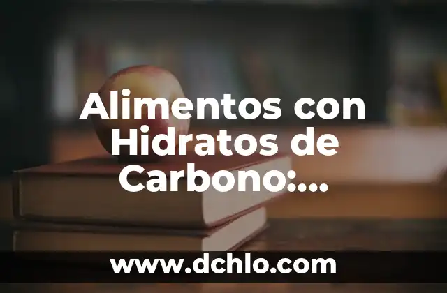 Alimentos con Hidratos de Carbono: Descubre la Lista Completa
