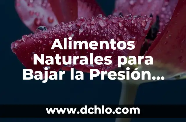Alimentos Naturales para Bajar la Presión Arterial: Una Guía Completa