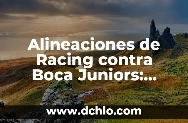 Alineaciones de Racing contra Boca Juniors: Análisis y Estadísticas