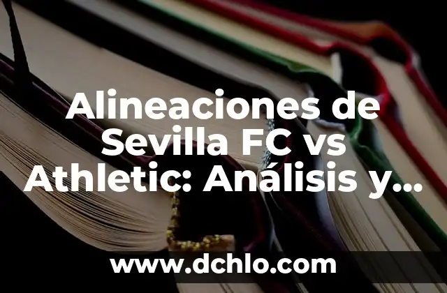 Alineaciones de Sevilla FC vs Athletic: Análisis y Estrategias