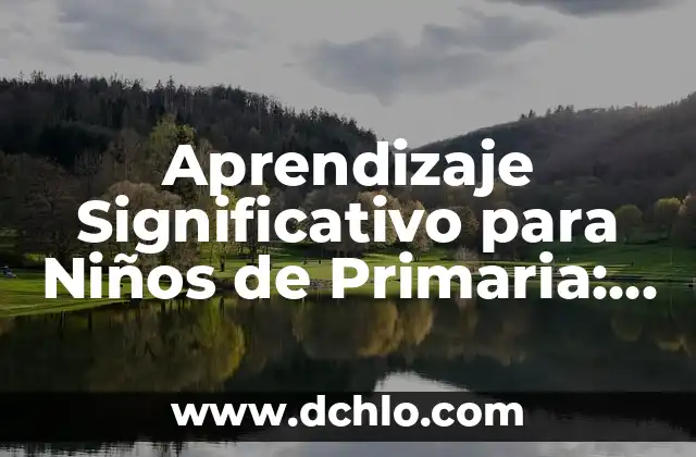 Aprendizaje Significativo para Niños de Primaria: Una Guía Completa