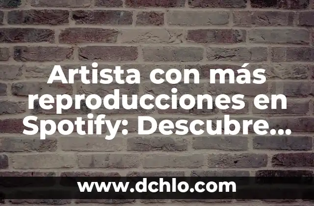 Artista con más reproducciones en Spotify: Descubre quién es el rey de la música en streaming