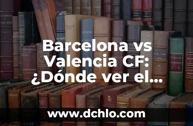Barcelona vs Valencia CF: ¿Dónde ver el partido en vivo?