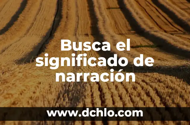 Busca el significado de narración
