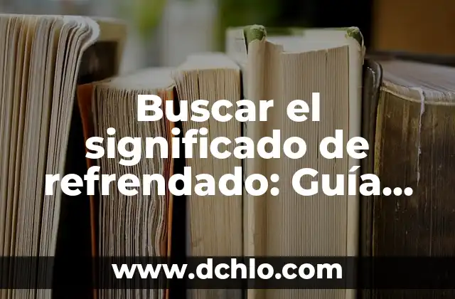 Buscar el significado de refrendado: Guía completa