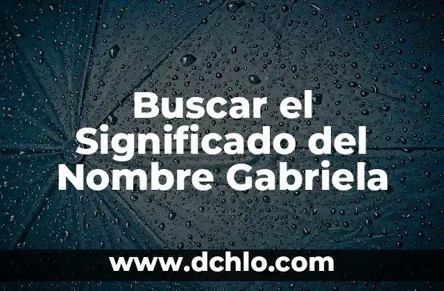 Buscar el Significado del Nombre Gabriela