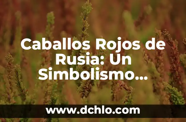Caballos Rojos de Rusia: Un Simbolismo Profundo