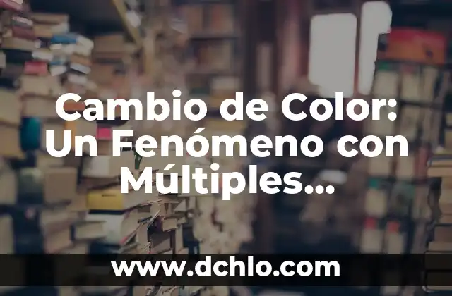 Cambio de Color: Un Fenómeno con Múltiples Significados