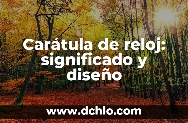 Carátula de reloj: significado y diseño