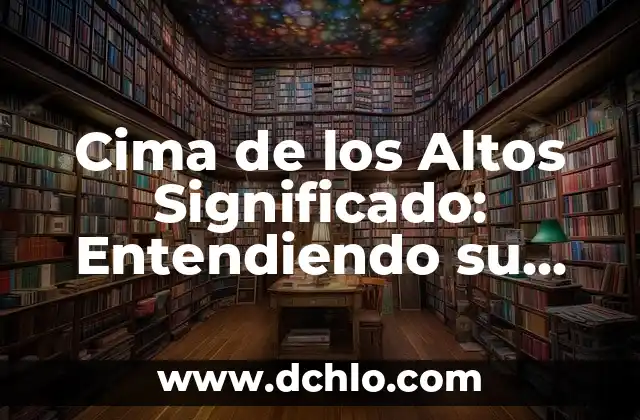 Cima de los Altos Significado: Entendiendo su Esencia