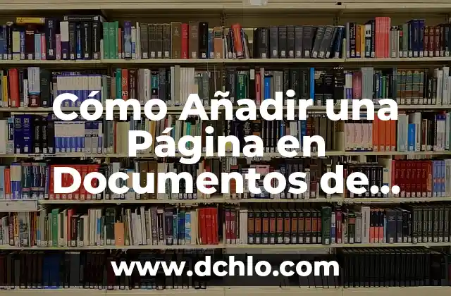Cómo Añadir una Página en Documentos de Google: Guía Detallada