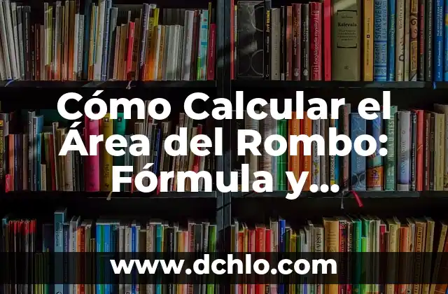 Cómo Calcular el Área del Rombo: Fórmula y Ejemplos