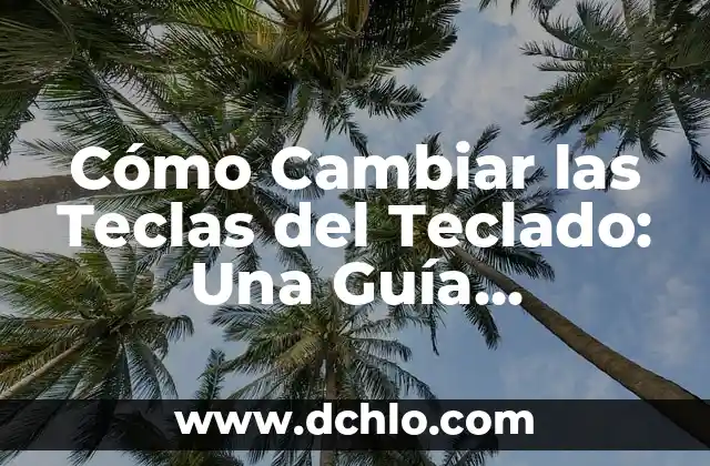 Cómo Cambiar las Teclas del Teclado: Una Guía Detallada