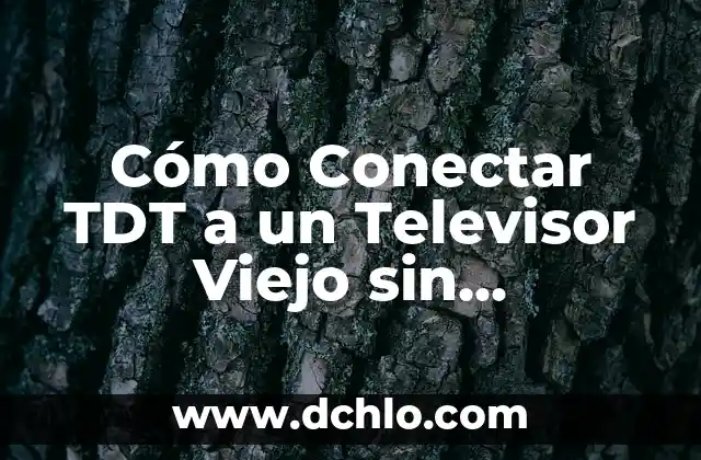 Cómo Conectar TDT a un Televisor Viejo sin Decodificador