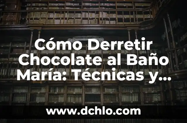 Cómo Derretir Chocolate al Baño María: Técnicas y Consejos