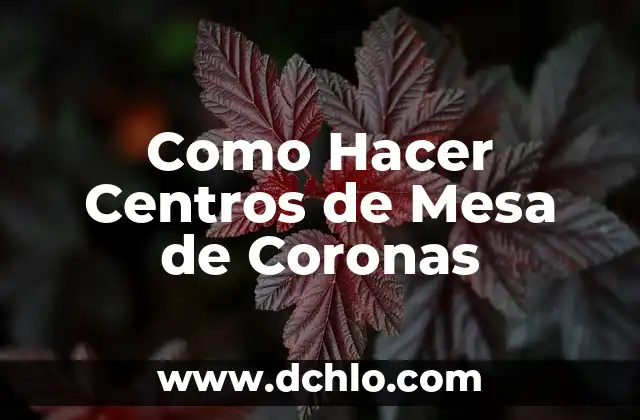 Como Hacer Centros de Mesa de Coronas
