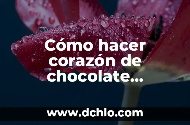Cómo hacer corazón de chocolate sorpresa