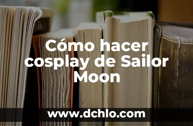 Cómo hacer cosplay de Sailor Moon