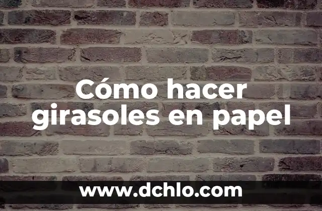 Cómo hacer girasoles en papel