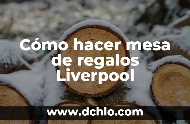 Cómo hacer mesa de regalos Liverpool