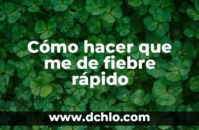 Cómo hacer que me de fiebre rápido