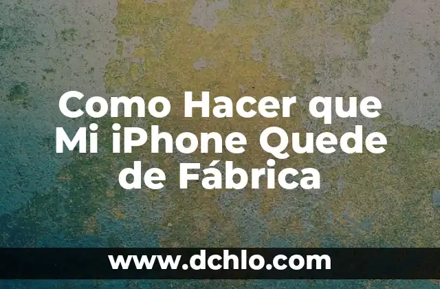 Como Hacer que Mi iPhone Quede de Fábrica