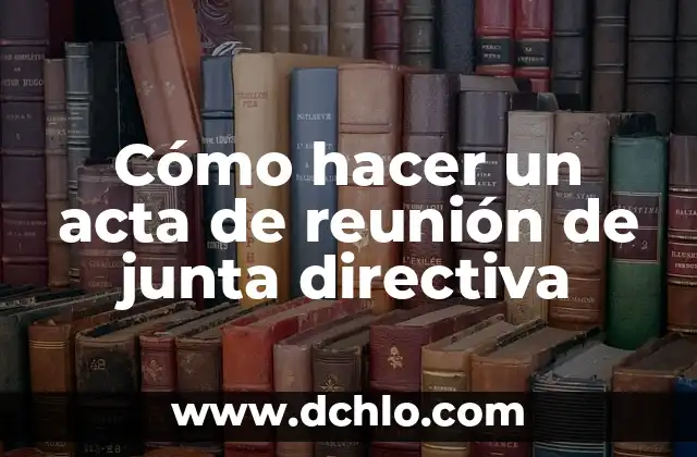 Cómo hacer un acta de reunión de junta directiva