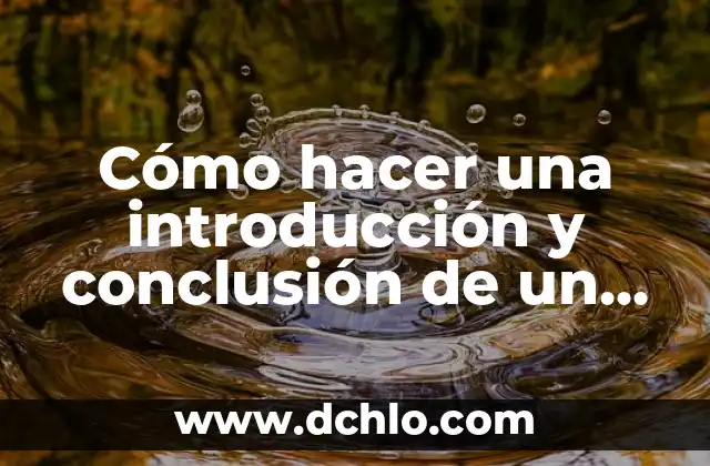 Cómo hacer una introducción y conclusión de un trabajo