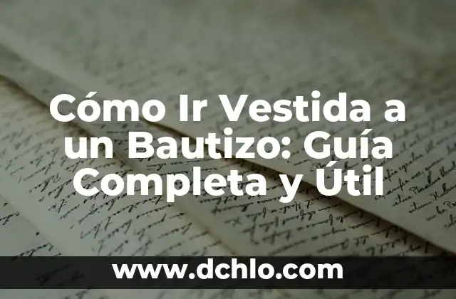 Cómo Ir Vestida a un Bautizo: Guía Completa y Útil