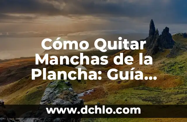 Cómo Quitar Manchas de la Plancha: Guía Definitiva